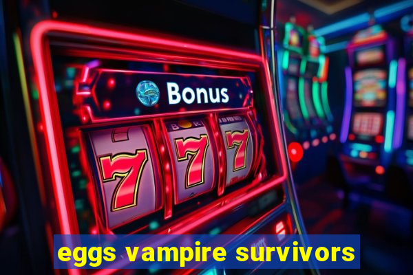 eggs vampire survivors